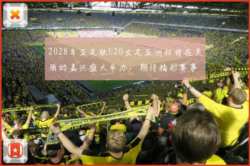 2028年亚足联U20女足亚洲杯将在美丽的嘉兴盛大举办，期待精彩赛事来临