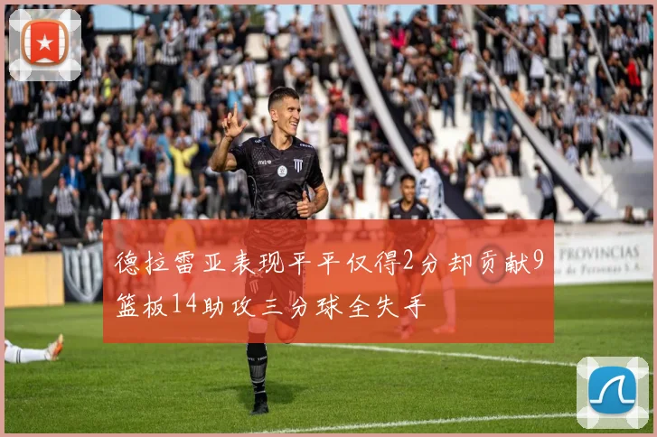 德拉雷亚表现平平仅得2分却贡献9篮板14助攻三分球全失手